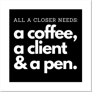 All a Closer needs: Coffee, clients and a pen! Posters and Art